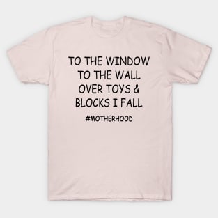 To The Window To The Wall Over Toys & Blocks I Fall #Motherhood Shirt T-Shirt